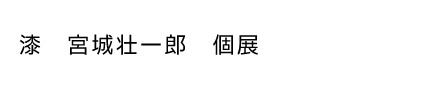 title_gallery_urushi_art_exhibition_soichiro_miyashiro_sp.jpg