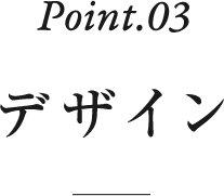Point.03 デザイン