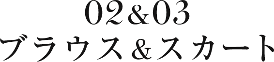 02&03 ブラウス＆スカート