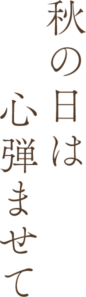 秋の日は心弾ませて