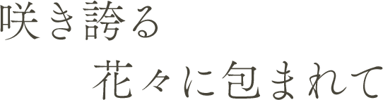 咲き誇る花々に包まれて
