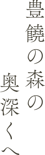 豊饒の森の奥深くへ