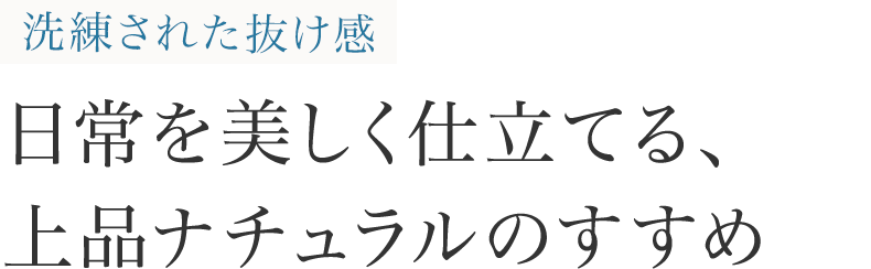洗練された抜け感 日常を美しく仕立てる、上品ナチュラルのすすめ