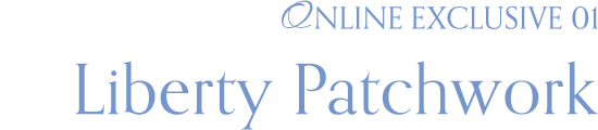 ONLINE EXCLUAIVE 01 Liberty Patchwork
