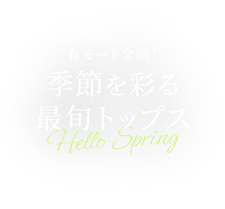 春モード全開！ 季節を彩る 最旬トップス