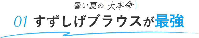 暑い夏の大本命 01 すずしげブラウスが最強！