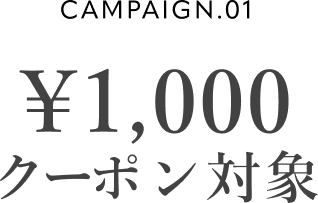 CAMPAIGN.01 ¥1,000クーポン対象
