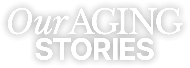 Our AGING STORIES