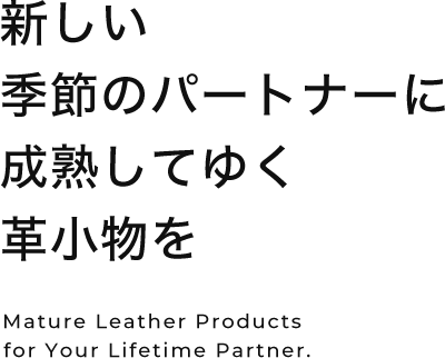 新しい季節のパートナーに成熟してゆく革小物を Mature Leather Products for Your Lifetime Partner.