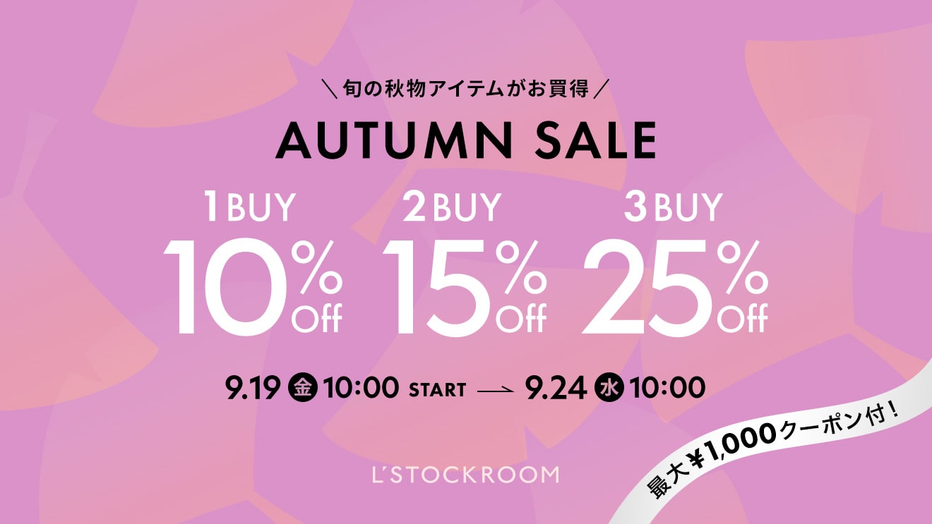 L'STOCKROOM 旬の秋物アイテムがお買得 AUTUMN SALE 1BUY10％OFF 2BUY15％OFF 3BUY25％OFF 9.19(金)10:00 START ~ 9.24(水)10:00 最大1,000円クーポン付！