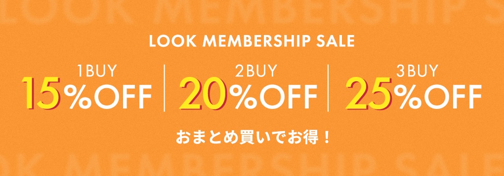 LOOK MEMBERSHIP SALE 【1BUY 15%OFF】 【2BUY 20%OFF】 【3BUY 25%OFF】 おまとめ買いでお得！