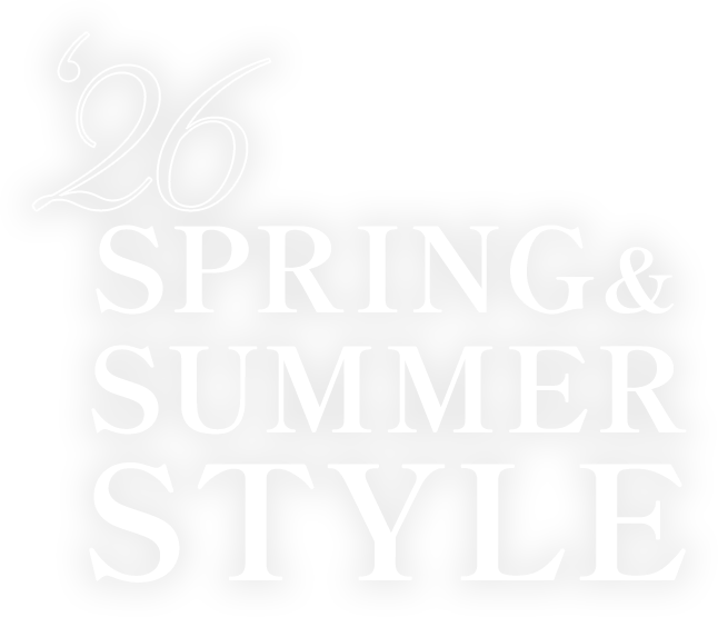 ‘26 SPRING＆SUMMER STYLE